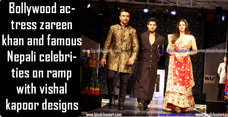 Bollywood actress zareen khan and famous Nepali celebrities on ramp with vishal kapoor designs